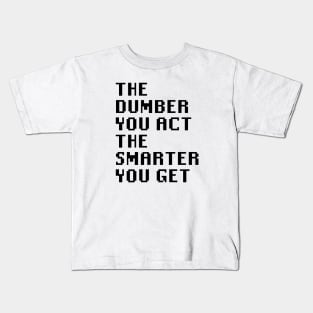 The Dumber You Act The Smarter You Get Kids T-Shirt